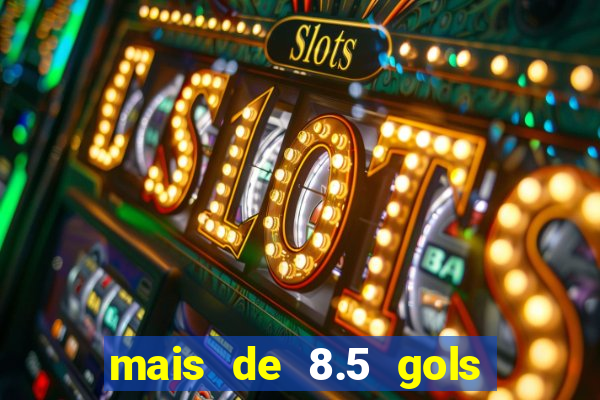 mais de 8.5 gols o que significa